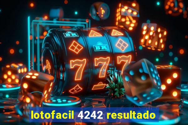 lotofacil 4242 resultado